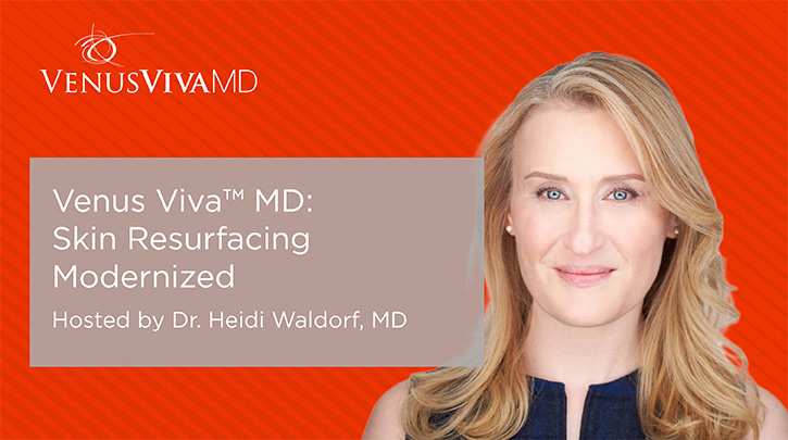 Webinar Recording: Venus Viva™ MD Skin Resurfacing Modernized, with Dr. Heidi Waldorf